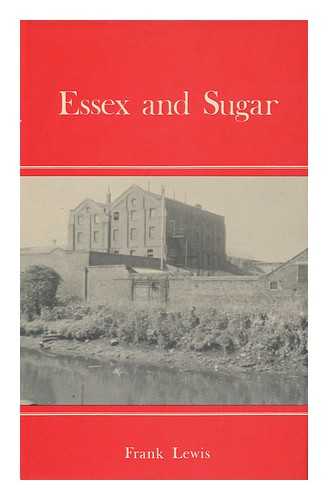 LEWIS, FRANK (1891-) - Essex and Sugar : Historic and Other Connections ; with a Foreword by Lord Lyle of Westbourne