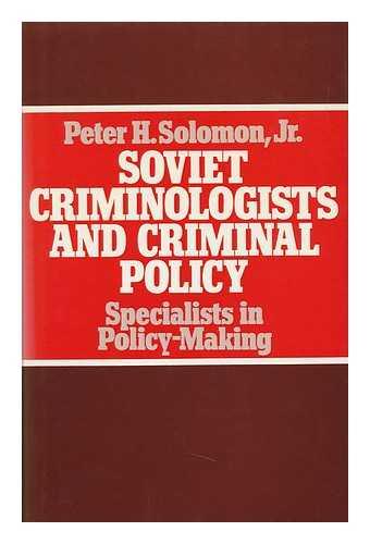 SOLOMON, PETER H. - Soviet Criminologists and Criminal Policy : Specialists in Policy-Making