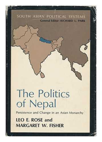 ROSE, LEO E. - The Politics of Nepal; Persistence and Change in an Asian Monarchy [By] Leo E. Rose and Margaret W. Fisher