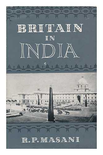 MASANI, RUSTOM PESTONJI, SIR (1876-1966) - Britain in India; an Account of British Rule in the Indian Subcontinent