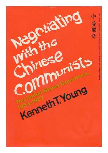 YOUNG, KENNETH TODD (1916-) - Negotiating with the Chinese Communists : the United States Experience, 1953-1967