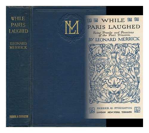 MERRICK, LEONARD (1864-1939) - While Paris Laughed ; Being Pranks and Passions of the Poet Tricotrin