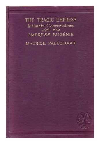 PALEOLOGUE, MAURICE (1859-1944) - The tragic Empress : intimate conversations with the Empress Eugenie 1901-1911