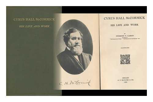 CASSON, HERBERT NEWTON (1869-) - Cyrus Hall McCormick, His Life and Work