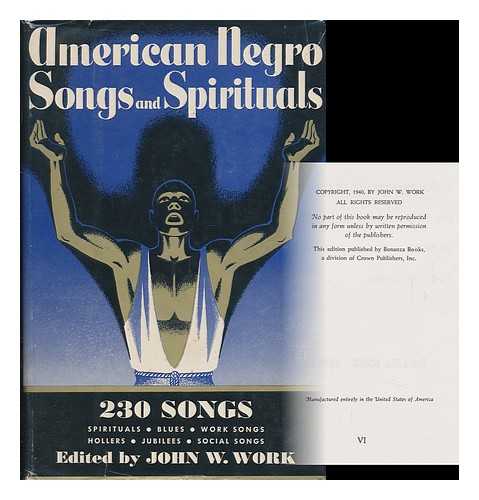 WORK, JOHN WESLEY (1901-) , [ED. ] - American Negro Songs and Spirituals : a Comprehensive Collection of 230 Folk Songs, Religious and Secular / with a Foreword by John W. Work