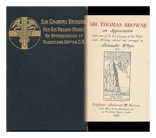 WHYTE, ALEXANDER - Sir Thomas Browne, an Appreciation, with Some of the Best Passages of the Physician's Writings, Selected and Arranged by Alexander Whyte