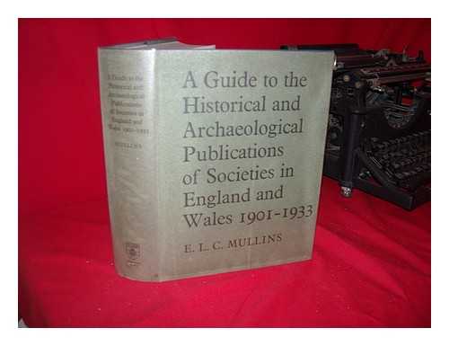 MULLINS, EDWARD LINDSAY CARSON - A Guide to the Historical and Archaeological Publications of Societies in England and Wales, 1901-1933