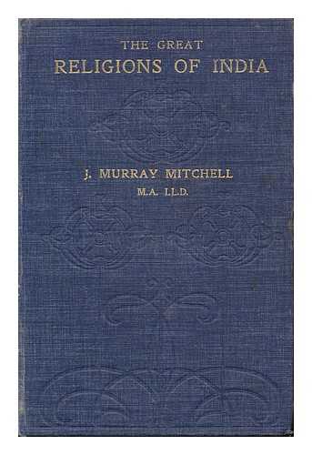 MITCHELL, J. MURRAY (JOHN MURRAY) - The Great Religions of India, by the Rev. J. Murray Mitchell. with Prefatory Note by the Very Rev. James Mitchell, D. D. with Portrait and Map