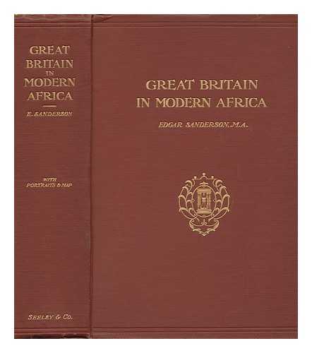 SANDERSON, EDGAR - Great Britain in Modern Africa, by Edgar Sanderson