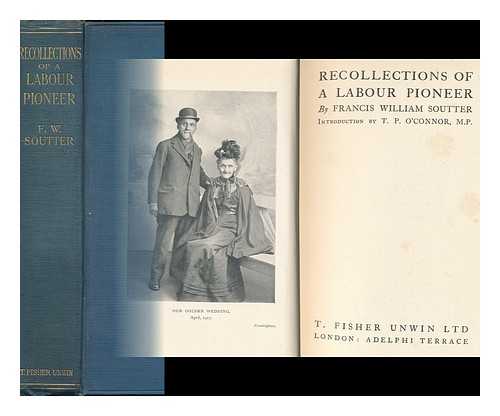 SOUTTER, FRANCIS WILLIAM - Recollections of a Labour Pioneer, by Francis William Soutter, Introduction by T. P. O'Connor, M. P