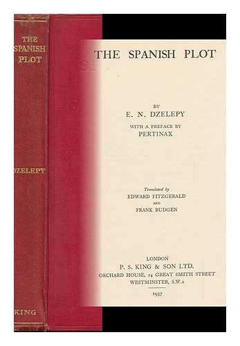 DZELEPY, ELEUTHERE NICOLAS (1892-? ) - The Spanish Plot ; with a Preface by Pertinax. Translated by Edward Fitzgerald and Frank Budgen