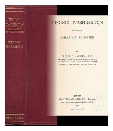 HARRISON, FREDERIC (1831-1923) - George Washington and Other American Addresses