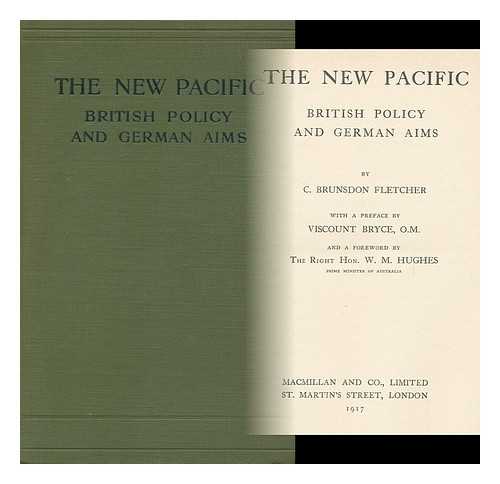 FLETCHER, CHARLES BRUNSDON (1859-1946) - The New Pacific; British Policy and German Aims, with a Preface by Viscount Bryce, O. M. , and a Foreword by the Right Hon. W. M. Hughes