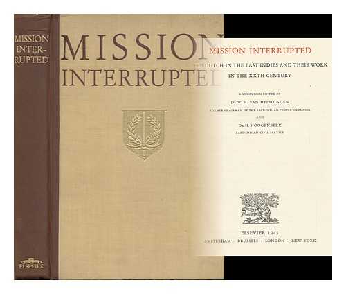 HELSDINGEN, WILLIAM HENRI VAN (ED. ) - Mission Interrupted: the Dutch in the East Indies and Their Work in the Xxth Century