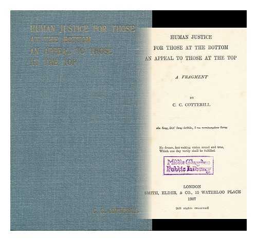 COTTERHILL, CHARLES CLEMENT - Human Justice for Those At the Bottom, an Appeal to Those At the Top, a Fragment, by C. C. Cotterill