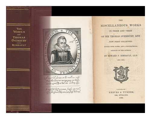 OVERBURY, THOMAS, SIR - The Miscellaneous Works in Prose and Verse of Sir Thomas Overbury, Knt : Now First Collected / Edited with Notes, and a Biographical Account of the Author, by Edward F. Rimbault