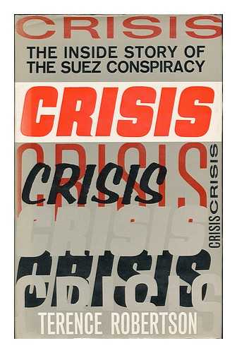 ROBERTSON, TERENCE - Crisis: the Inside Story of the Suez Conspiracy