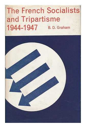 GRAHAM, BRUCE DESMOND (1931-?) - The French Socialists and Tripartisme, 1944-1947