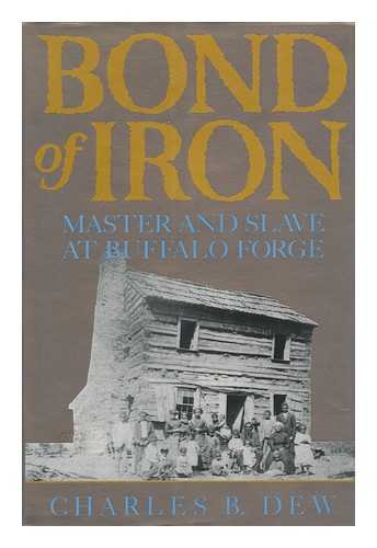 DEW, CHARLES B - Bond of Iron : Master and Slave At Buffalo Forge