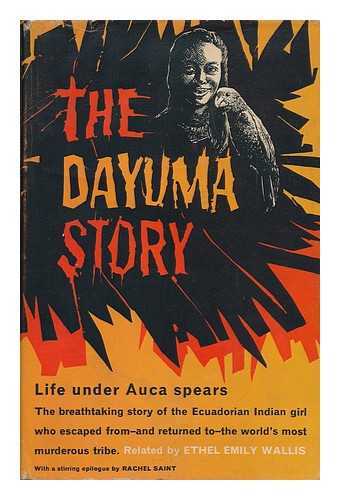 WALLIS, ETHEL EMILY - The Dayuma Story : Life under Auca Spears