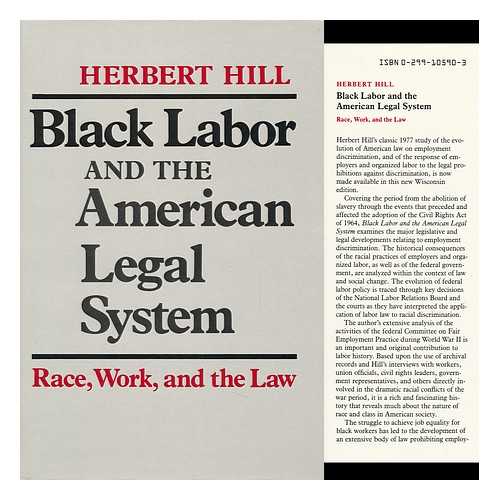 HILL, HERBERT - Black Labor and the American Legal System : Race, Work, and the Law / Herbert Hill