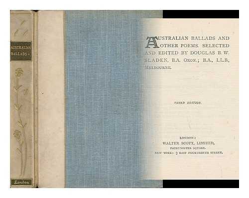 SLADEN, DOUGLAS BROOKE WHEELTON (1856-1947) - Australian Ballads and Other Poems / Selected and Edited by Douglas B. W. Sladen ...
