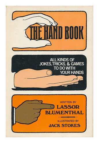 BLUMENTHAL, LASSOR A - RELATED NAME: STOKES, JACK (ILLUS. ) - The Hand Book; all Kinds of Jokes, Tricks, & Games to Do with Your Hands [By] Lassor A. Blumenthal. Illustrated by Jack Stokes