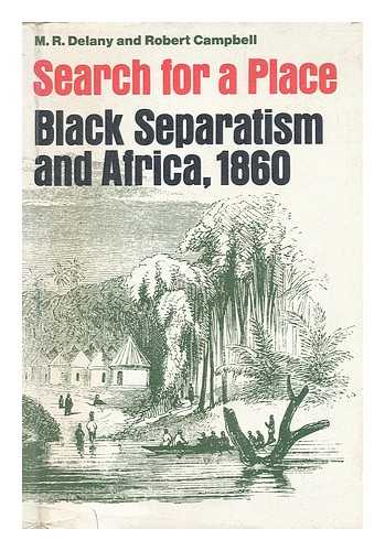 DELANY, M. R. & CAMPBELL, ROBERT - Search for a Place : Black Separatism and Africa, 1860 [By] M. R. Delany and Robert Campbell. Introd. by Howard H. Bell
