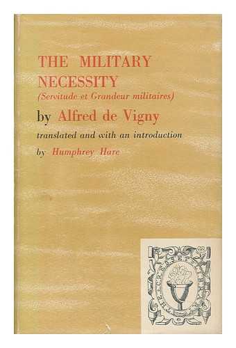 VIGNY, ALFRED DE (1797-1863) - The Military Necessity ; Translated and with an Introduction by Humphrey Hare