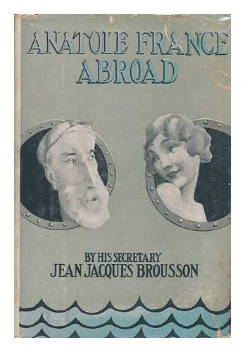 BROUSSON, JEAN JACQUES - Anatole France Abroad With a Preface by Ernest Boyd