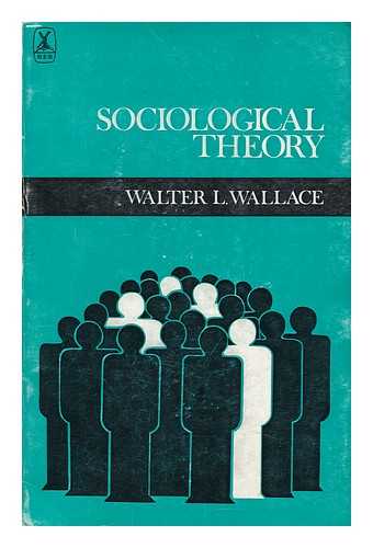 WALLACE, WALTER L (COMP. ) - Sociological Theory : an Introduction