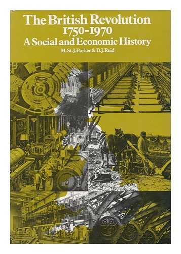 PARKER, MICHAEL ST JOHN & REID, D. J (JOINT AUTHORS) - The British Revolution, 1750-1970: a Social and Economic History