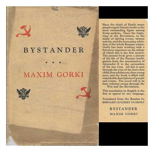 GORKY, MAXIM (1868-1936) - Bystander / Translated from the Russsian by Bernard Guilbert Guerney