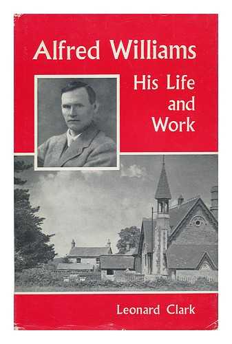 CLARK, LEONARD - Alfred Williams : His Life and Work