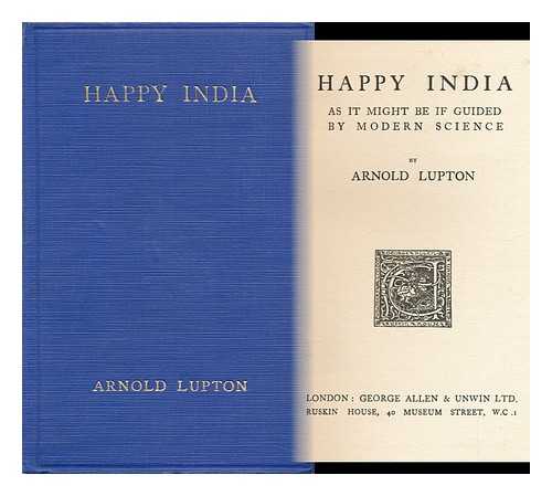 LUPTON, ARNOLD - Happy India, As it Might be if Guided by Modern Science