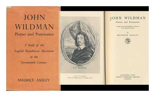 ASHLEY, MAURICE (1907-1994) - John Wildman, Plotter and Postmaster : a Study of the English Republican Movement in the Seventeenth Century