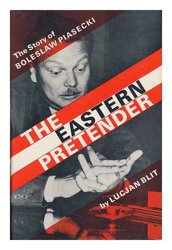 BLIT, LUCJAN - The Eastern Pretender : Boleslaw Piasecki : His Life and Times