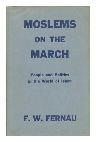 FERNAU, F. W. - Moslems on the March. People and Politics in the World of Islam