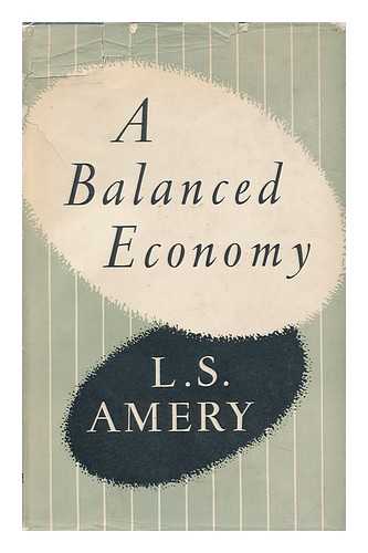 AMERY, L. S. (LEOPOLD STENNETT) (1873-1955) - A Balanced Economy