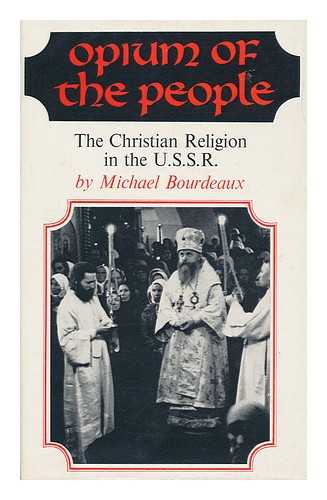 BOURDEAUX, MICHAEL - Opium of the People : the Christian Religion in the U. S. S. R