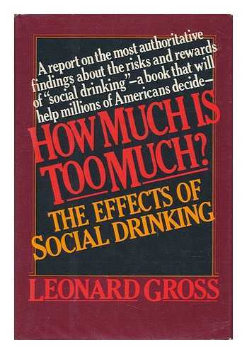 GROSS, LEONARD - How Much is Too Much? The Effects of Social Drinking. A Report on the Most Authoriative Findings about the Risks and Rewards of 'social Drinking'
