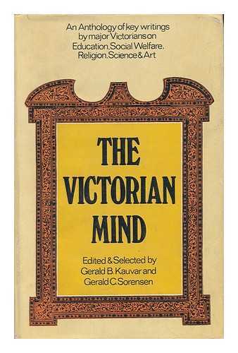 KAUVAR, GERALD B. SORENSEN, GERALD - The Victorian Mind. An Anthology of Key Writings by Major Victorians on Education, Social Welfare, Religion, Science & Art