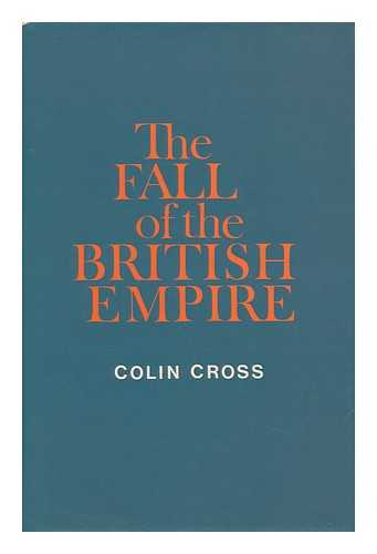 CROSS, COLIN - The Fall of the British Empire: 1918-1968