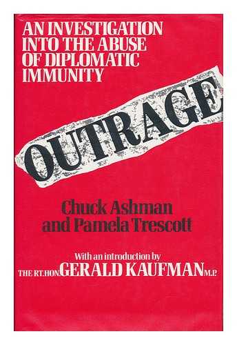 ASHMAN, CHARLES R. & TRESCOTT, PAMELA (1942-?) - Outrage : the Abuse of Diplomatic Immunity / Chuck Ashman and Pamela Trescott ; with an Introduction by Gerald Kaufman