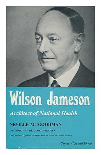 GOODMAN, NEVILLE M. - Wilson Jameson: Architect of National Health