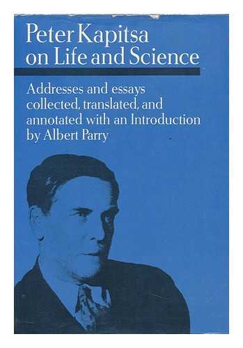 KAPITSA, PETER LEONIDOVICH (1894-1984) - Peter Kapitsa on Life and Science : Addresses and Essays / Collected, Translated and Annotated with an Introduction by Albert Parry