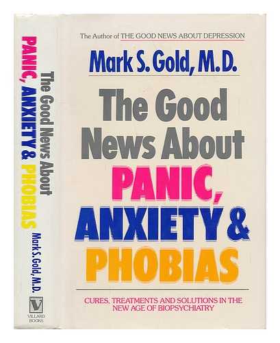 GOLD, MARK S. - The Good News about Panic, Anxiety & Phobias - Cures, Treatments and Solutions in the New Age of Biopsychiatry