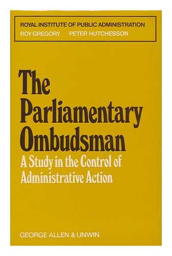 GREGORY, ROY - The Parliamentary Ombudsman : a Study in the Control of Administrative Action / Roy Gregory and Peter Hutchesson