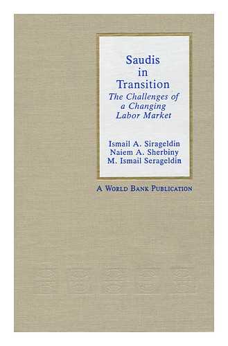 SIRAGELDIN, ISMAIL ABDEL-HAMID - Saudis in Transition : the Challenges of a Changing Labor Market / Ismail A. Sirageldin, Naiem A. Sherbiny, M. Ismail Serageldin