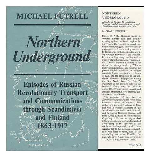 FUTRELL, MICHAEL - Northern Underground : Episodes of Russian Revolutinary Transport and Communications through Scandinavia and Finland, 1863-1917